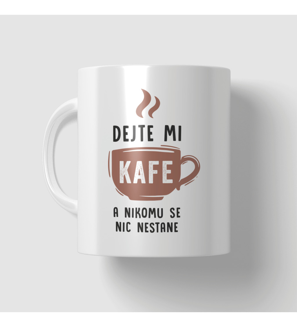 Hrnek - Dejte mi kafe a nikomu se nic nestane