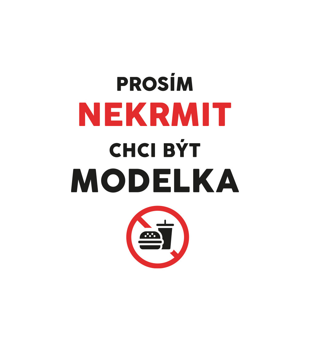 Dámské tričko bílé - Nekrmit, chci být modelka