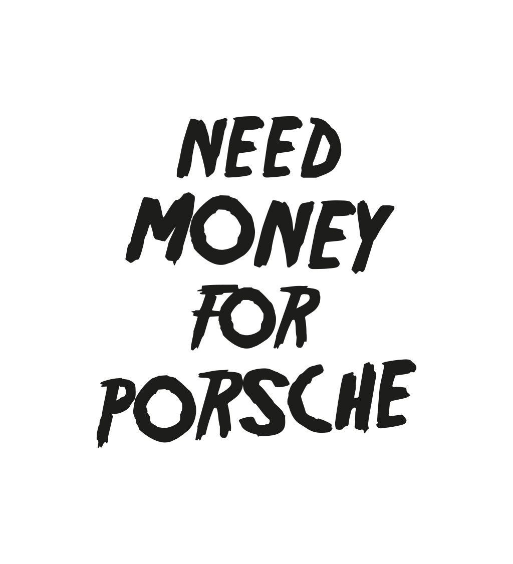 Pánské tričko bílé - Need money for porsche