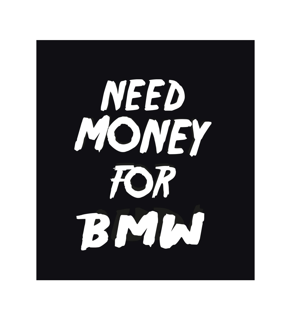 Pánské tričko černé - Need money for BMW