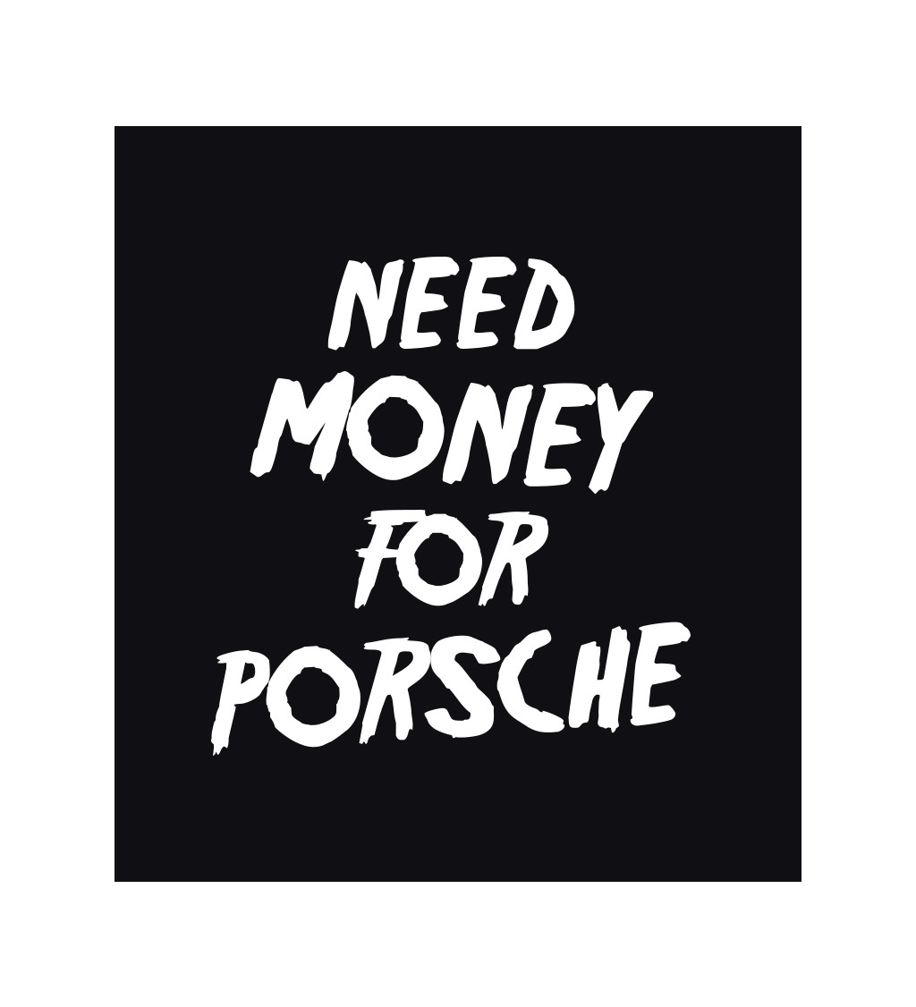 Pánské tričko černé - Need money for Porsche