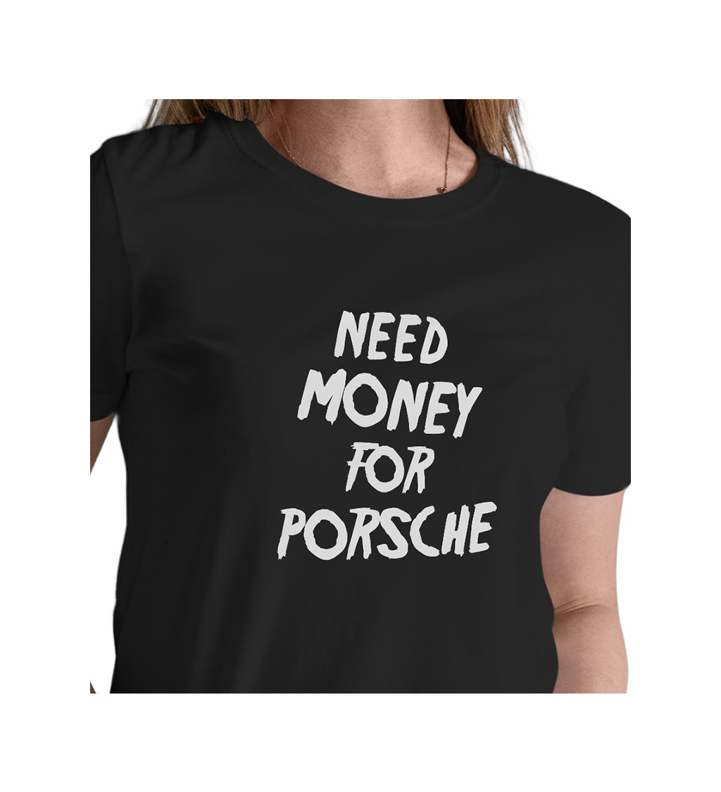 Dámské tričko černé - Need money for Porsche