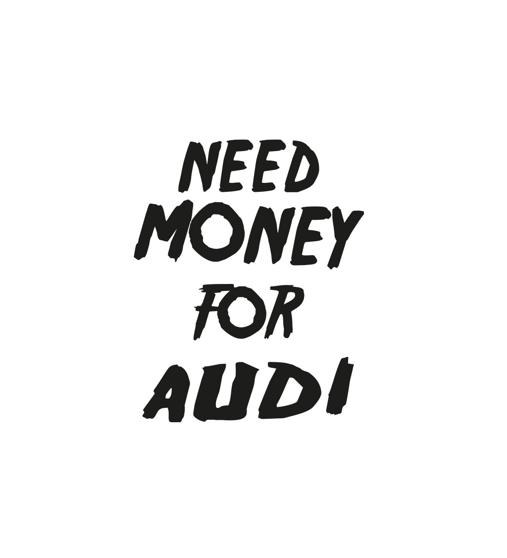 Dámské tričko - Need money for audi