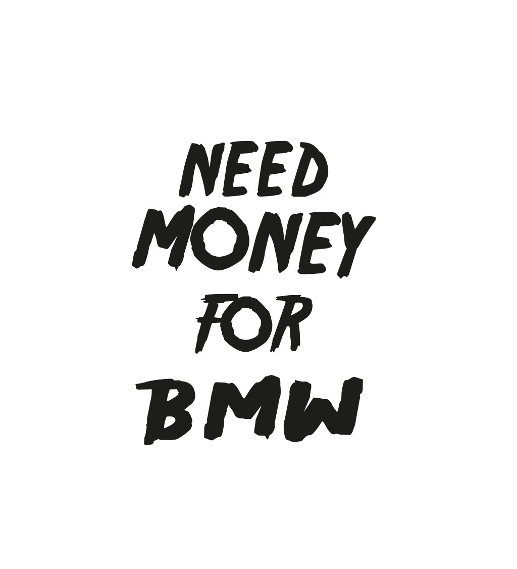 Dámské tričko - Need money for BMW