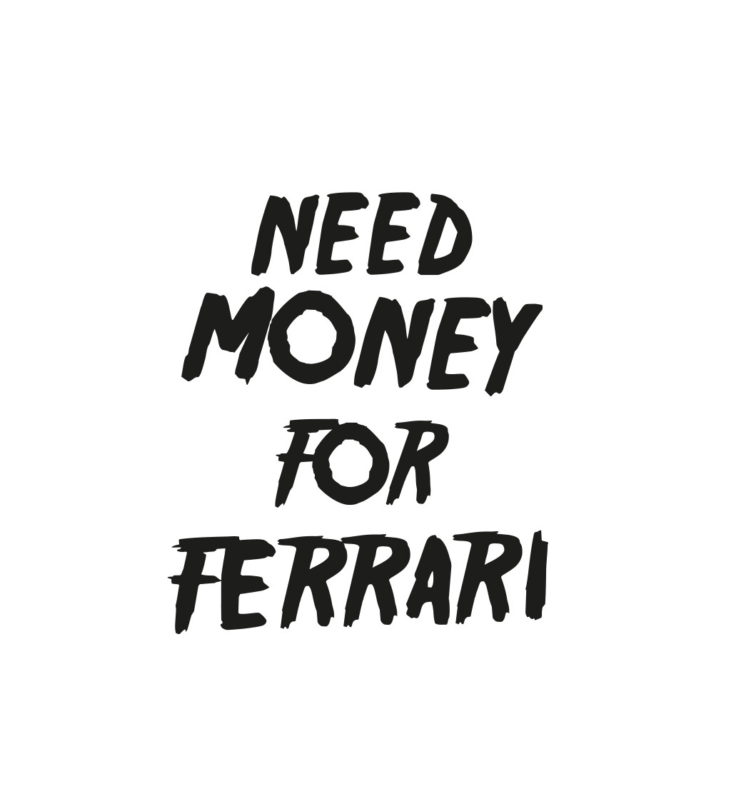 Dámské tričko - Need money for Ferrari