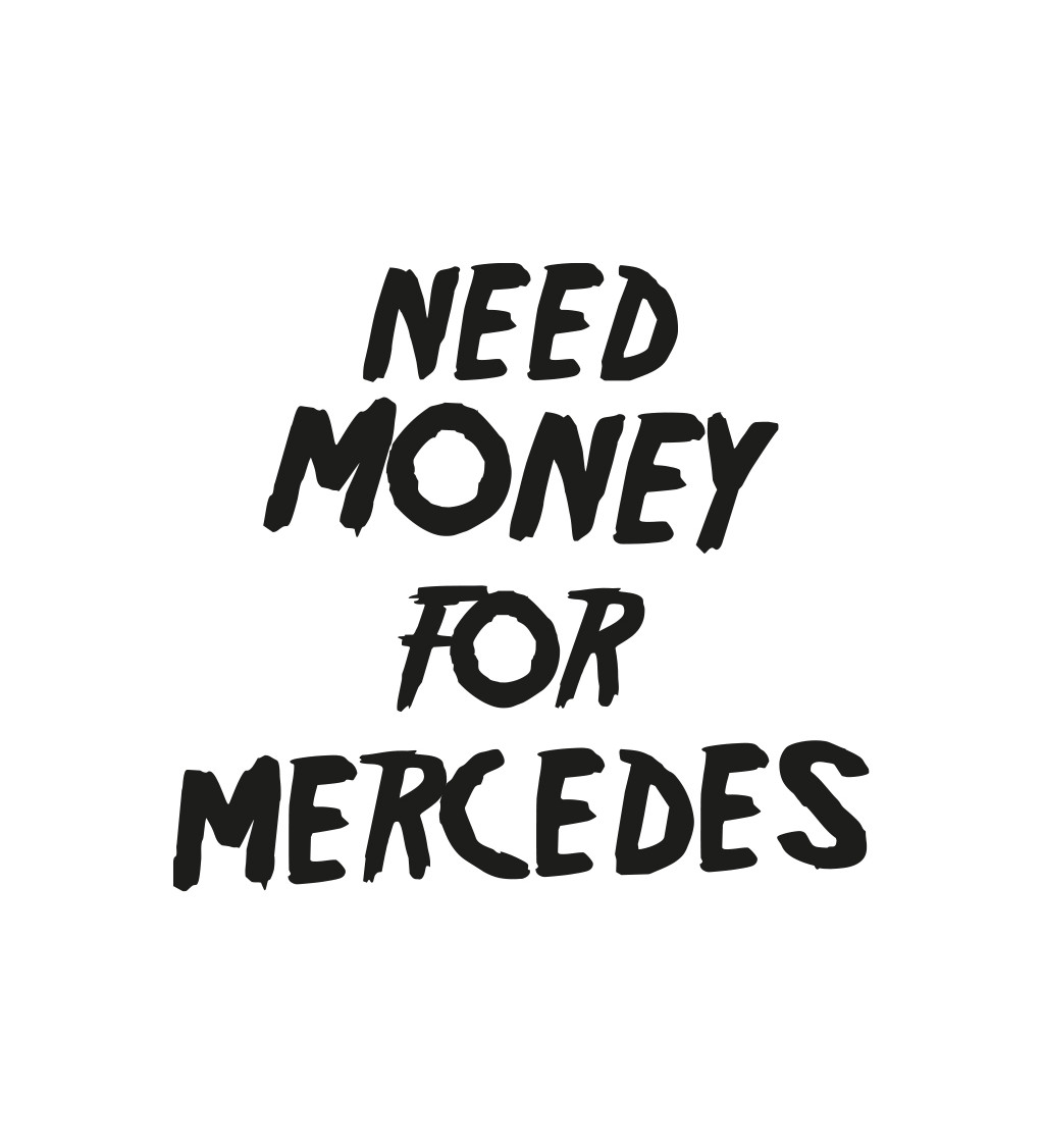 Dámské tričko - Need money for Mercedes