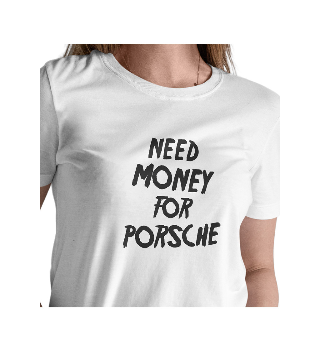 Dámské tričko - Need money for Porsche