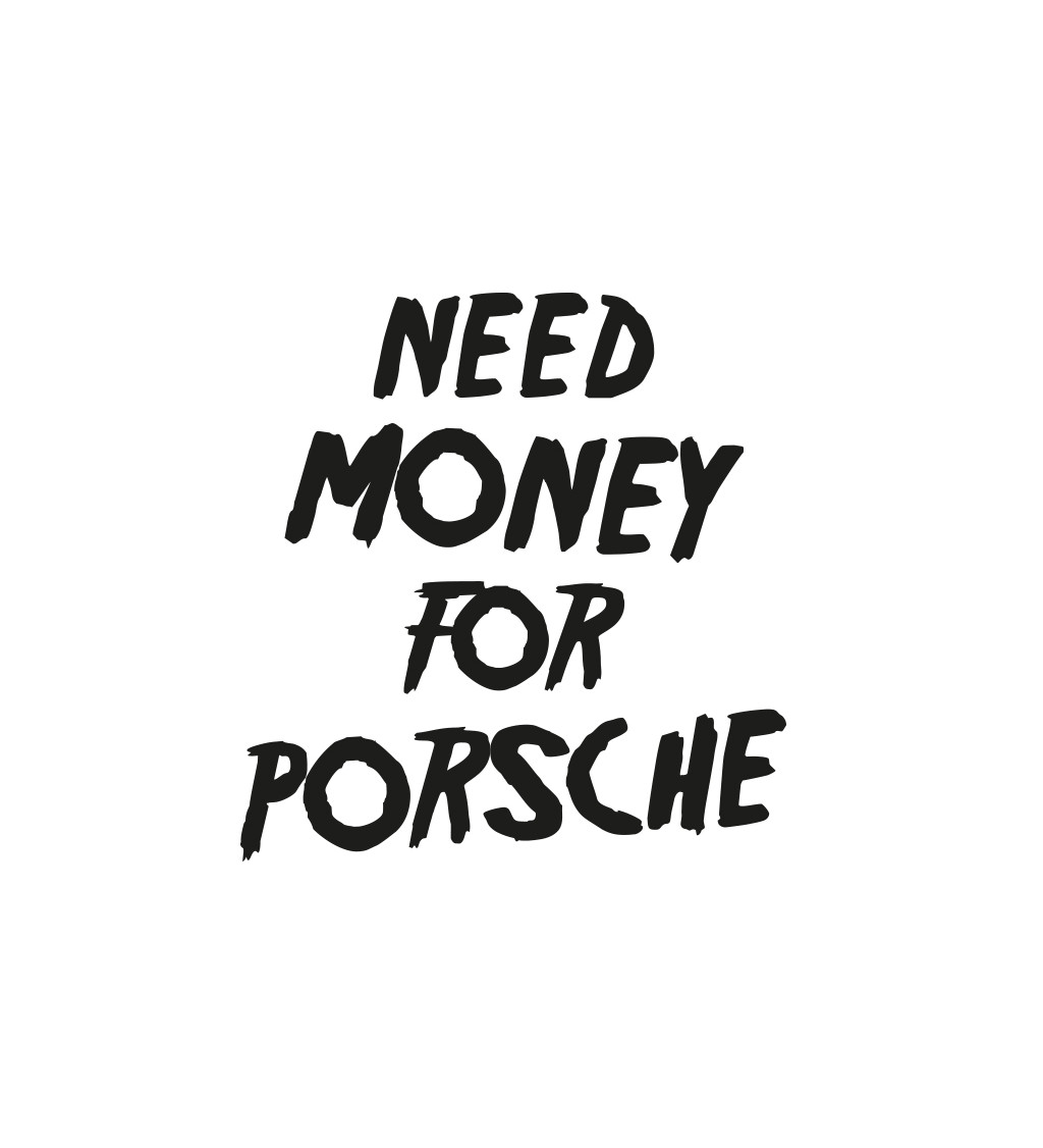 Dámské tričko - Need money for Porsche