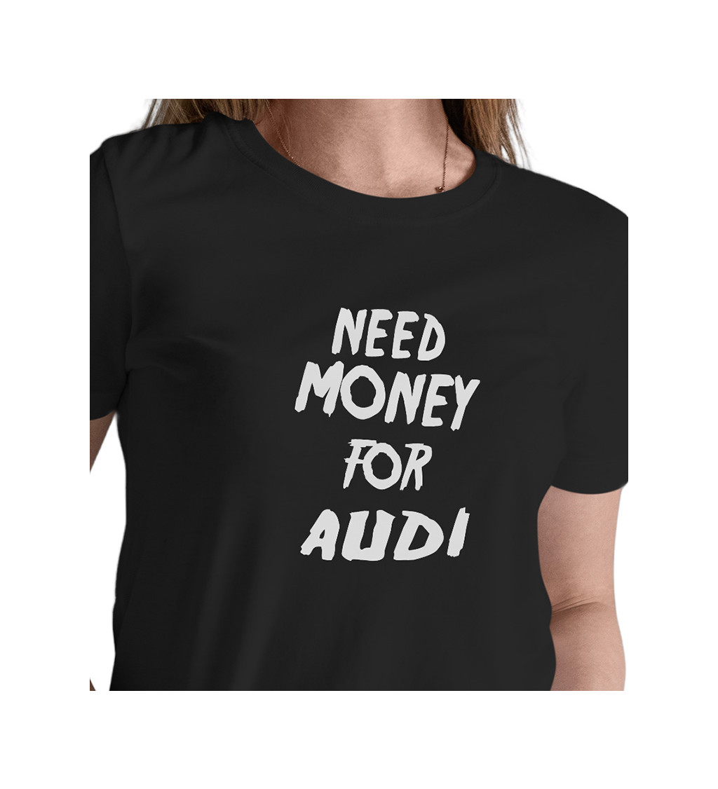 Dámské tričko černé - Need money for audi