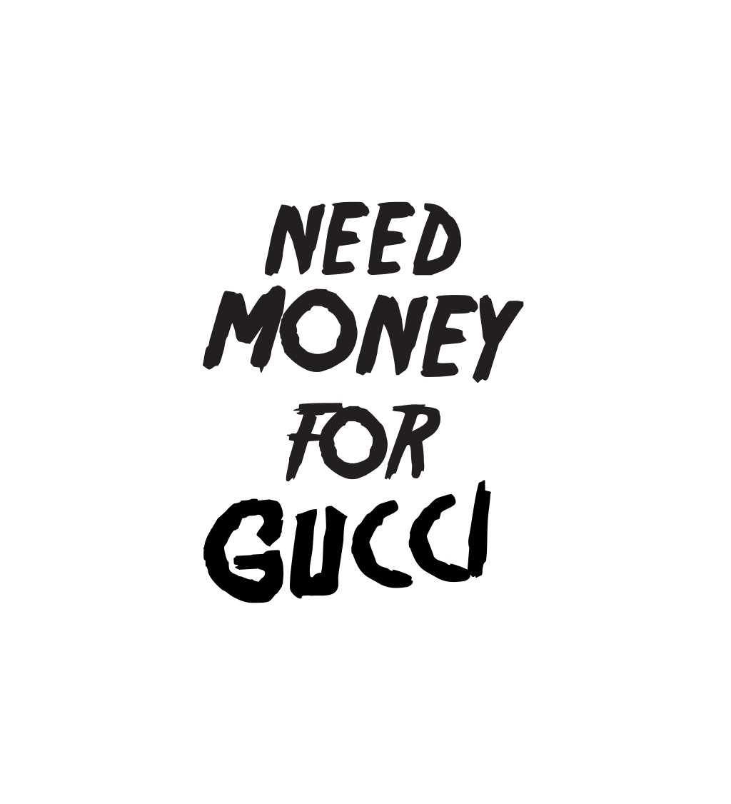 Dámské triko s černým nápisem Need money for Gucci