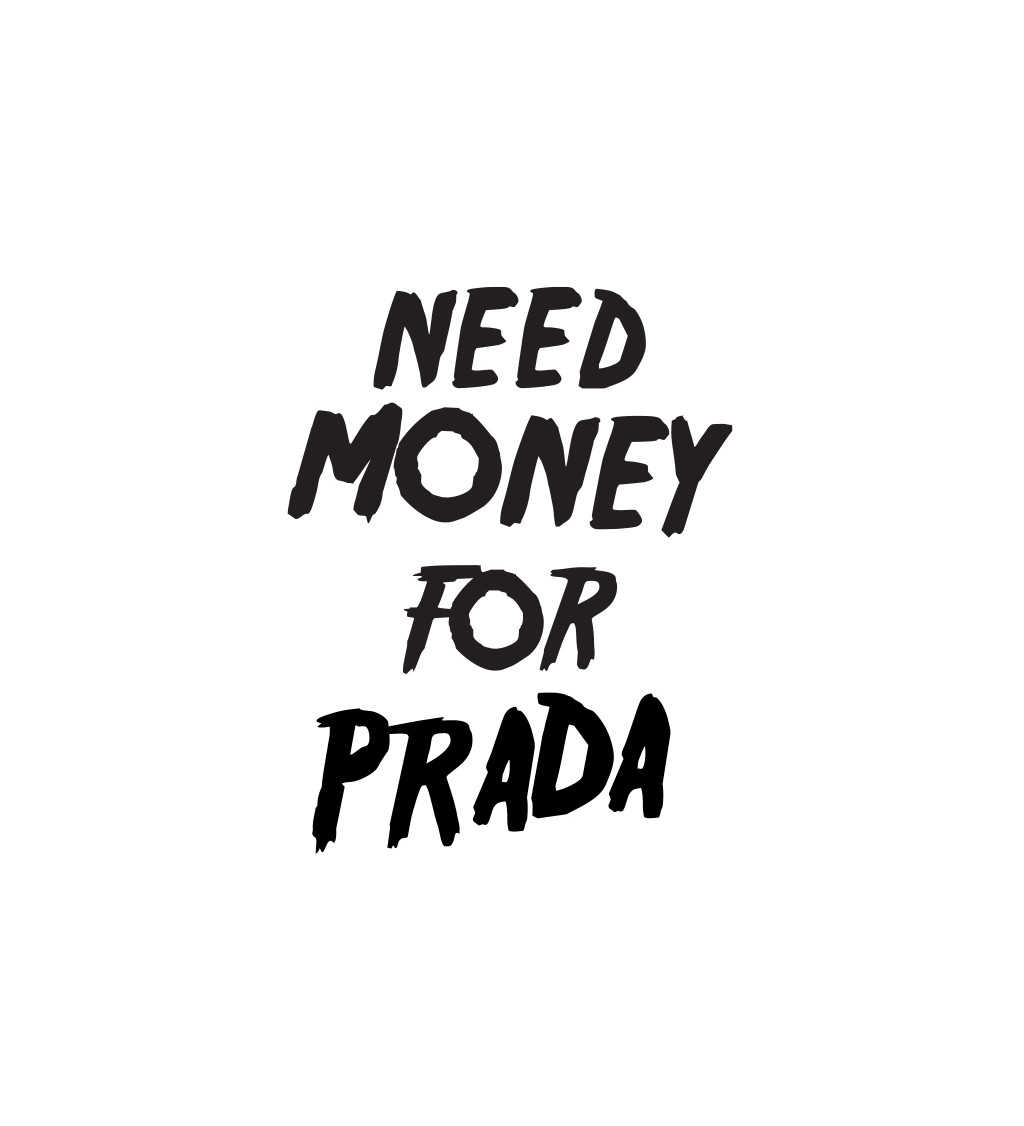 Dámské triko s černým nápisem Need money for Prada