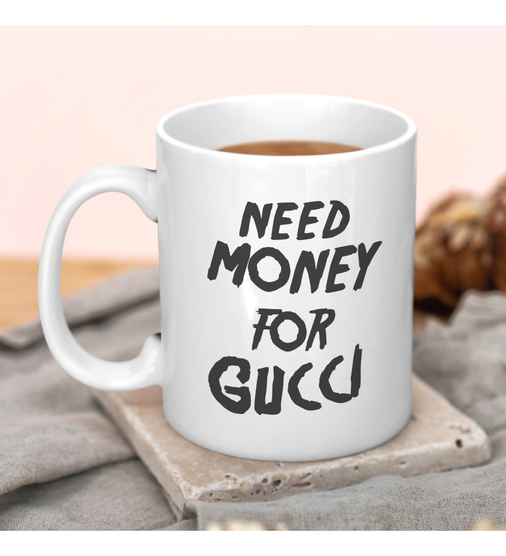 Hrnek bílý - Need money for Gucci