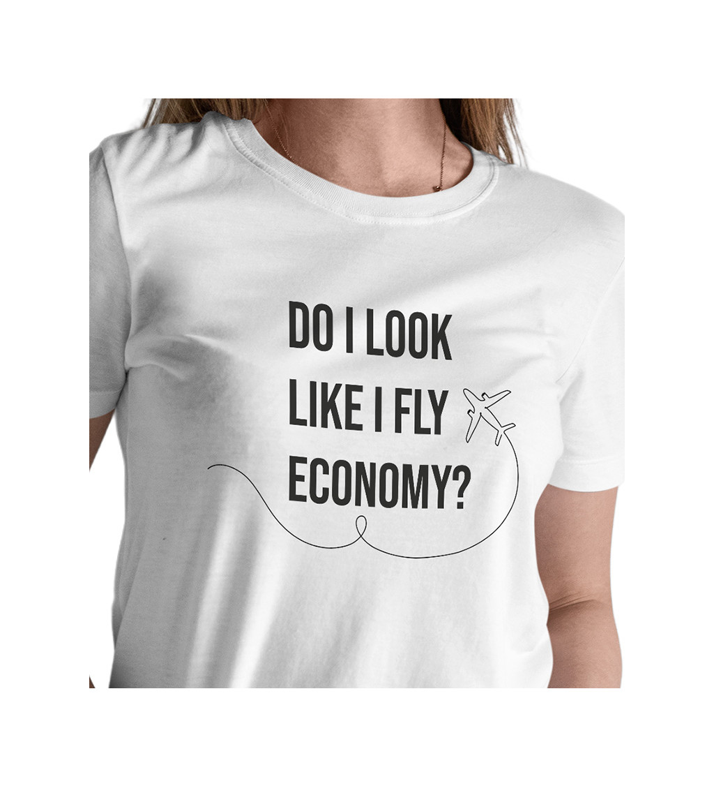 Dámské tričko bílé - Do I look like I fly economy?