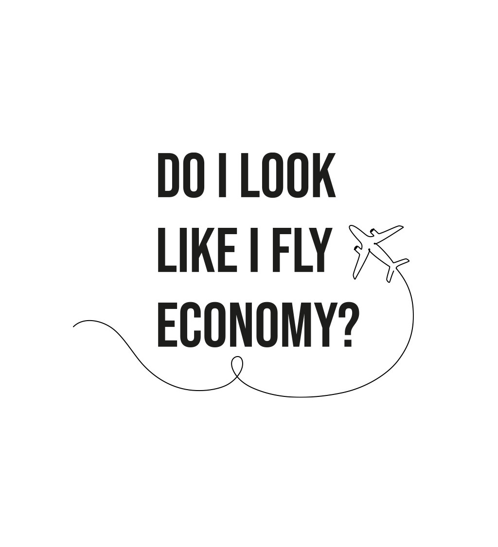 Dámské tričko bílé - Do I look like I fly economy?