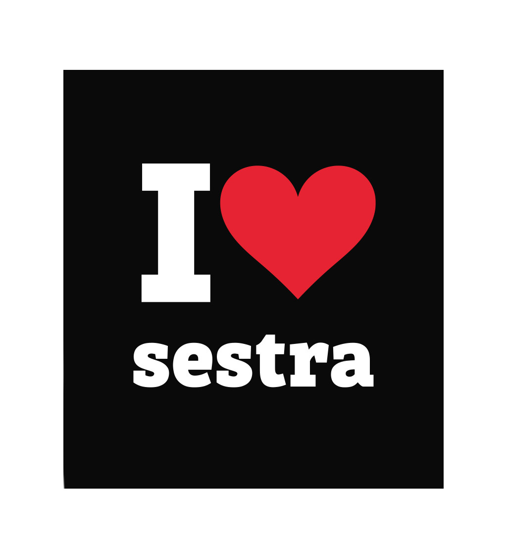 Dámské tričko černé - I love sestra