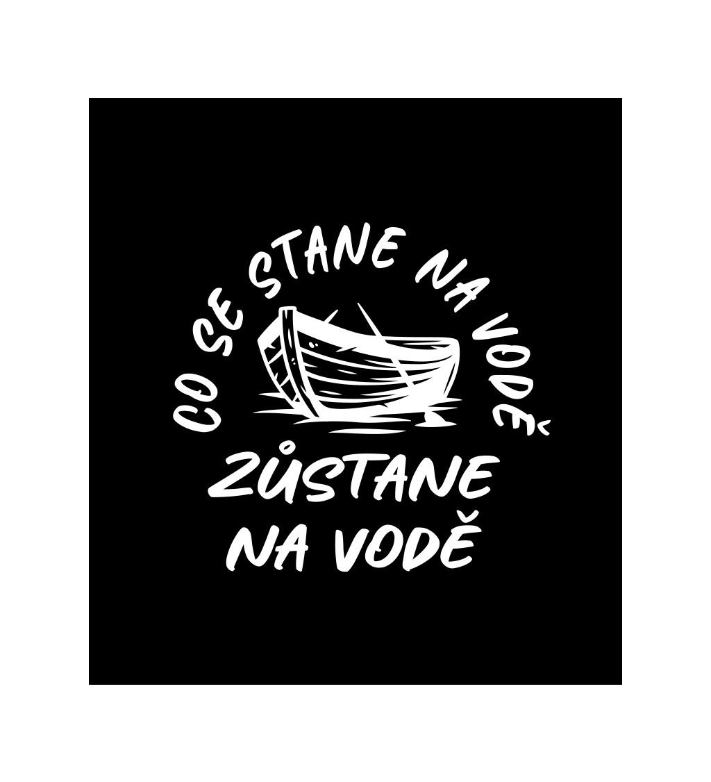 Pánské černé tričko – Co se stane na vodě, zůstane na vodě