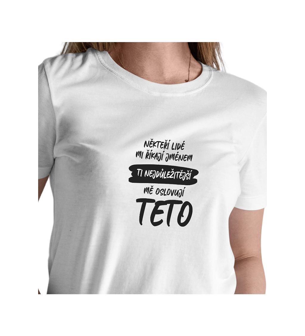 Dámské tričko bílé Někteří lidé mi říkají jménem, Ti nejdůležitější mě oslovují…