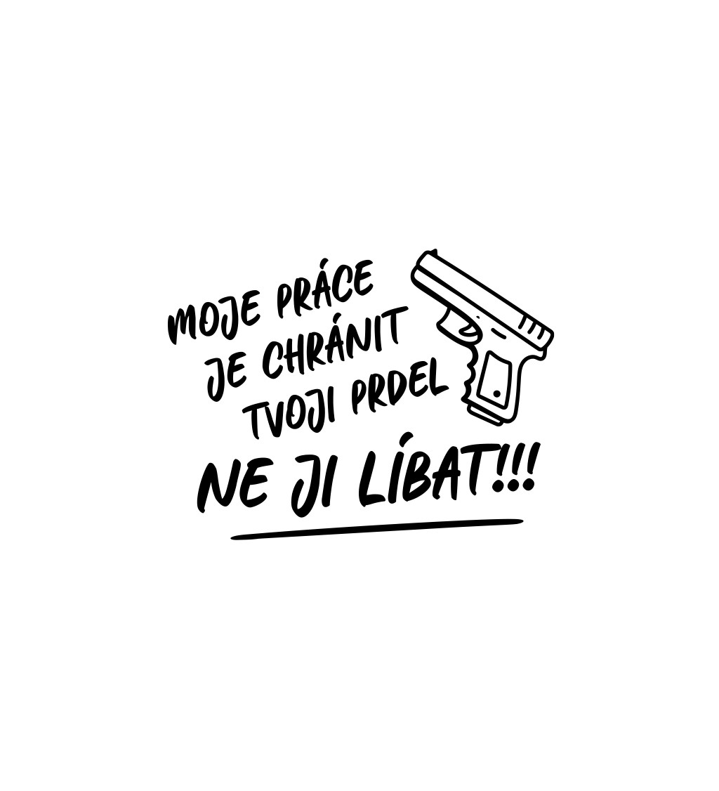 Bílé pánské tričko – Moje práce je chránit tvoji prdel, ne ji líbat