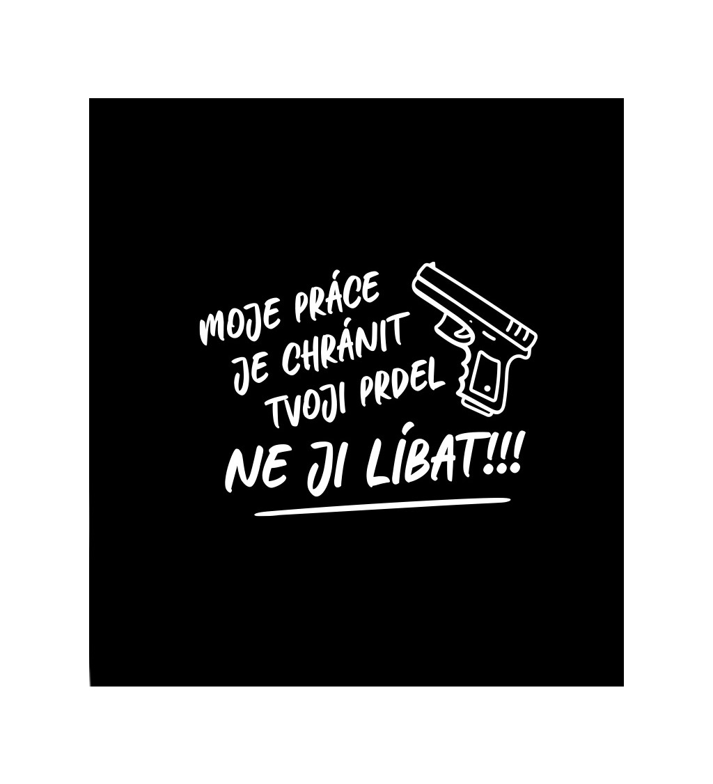Černé dámské tričko – Moje práce je chránit tvoji prdel, ne ji líbat
