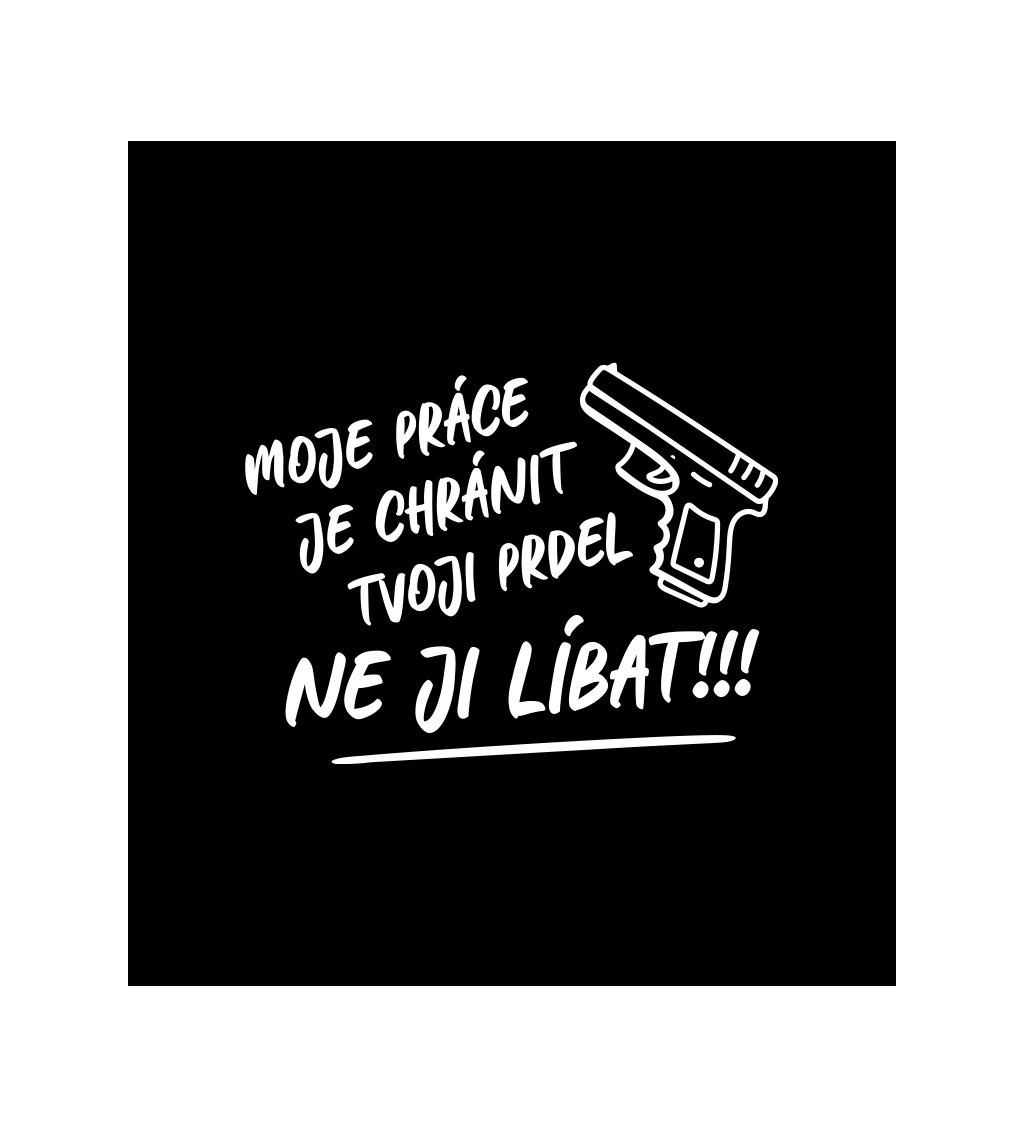 Černé pánské tričko – Moje práce je chránit tvoji prdel, ne ji líbat