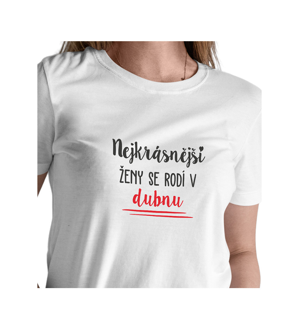 Bílé dámské tričko – Nejkrásnější ženy se rodí v Dubnu