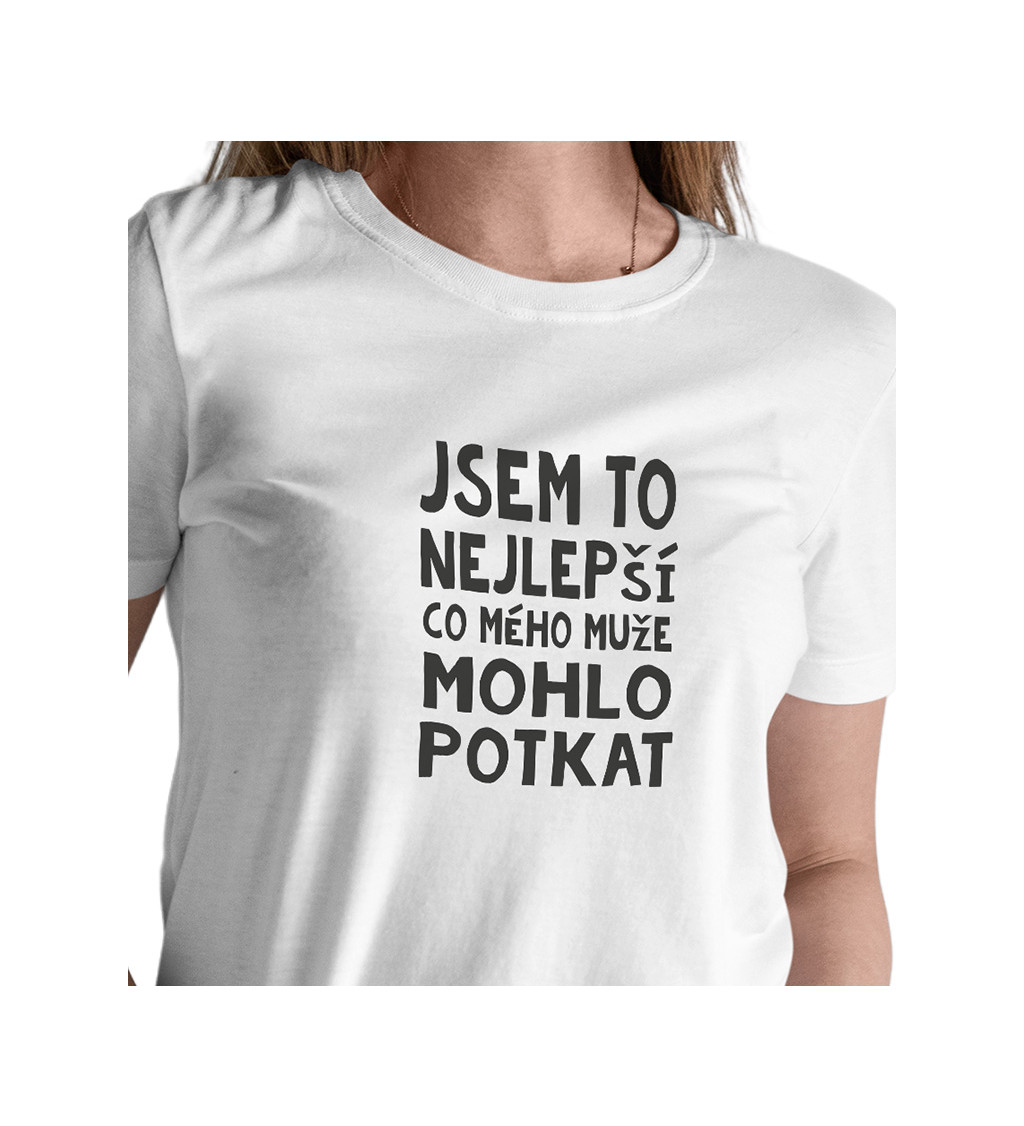 Bílé dámské tričko – Jsem to nejlepší, co mého muže mohlo potkat