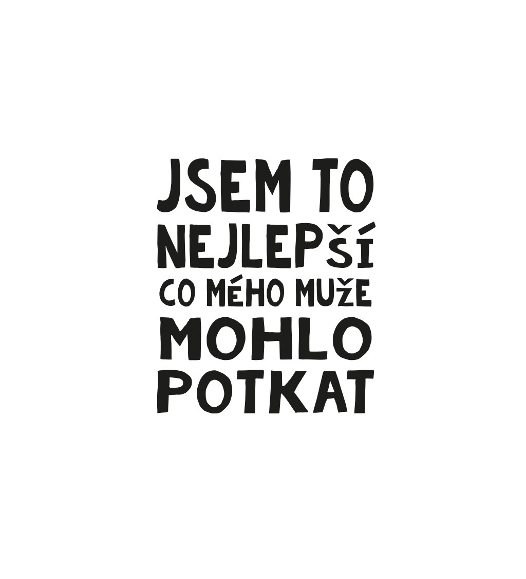 Bílé dámské tričko – Jsem to nejlepší, co mého muže mohlo potkat