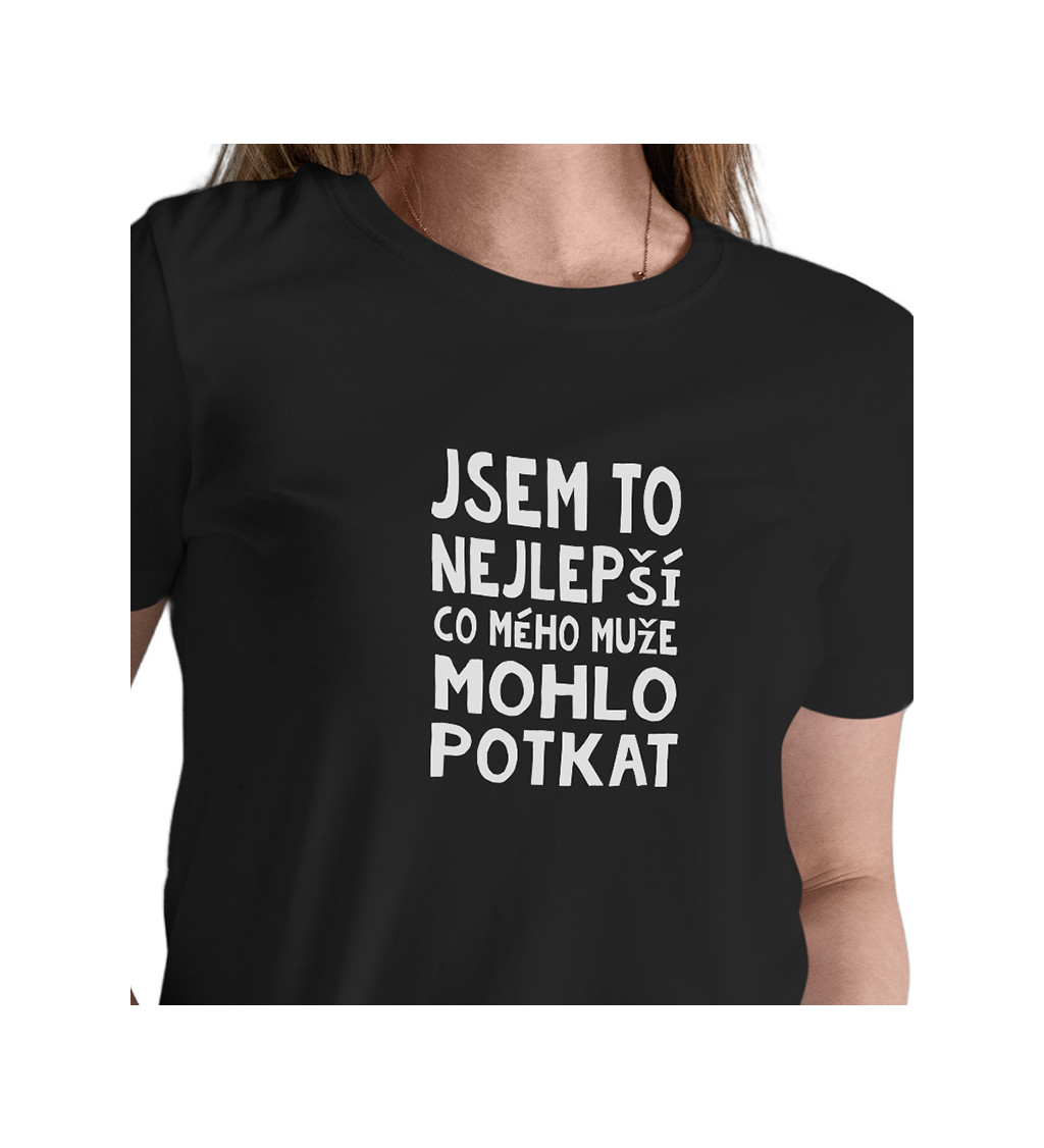 Černé dámské tričko – Jsem to nejlepší, co mého muže mohlo potkat
