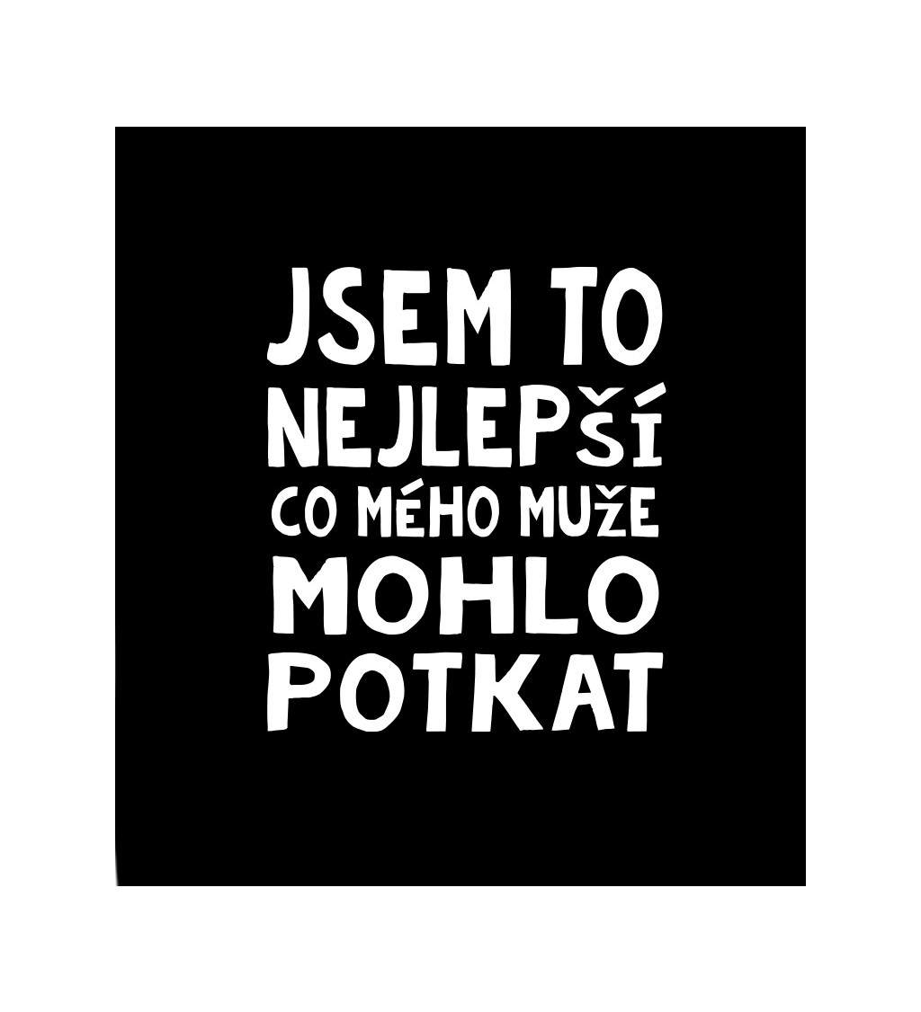 Černé dámské tričko – Jsem to nejlepší, co mého muže mohlo potkat