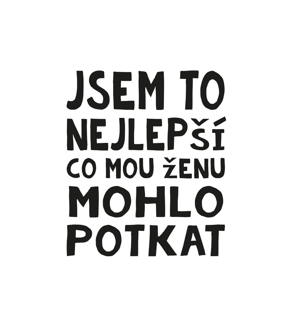 Bílé pánské tričko – Jsem to nejlepší, co mou ženu mohlo potkat