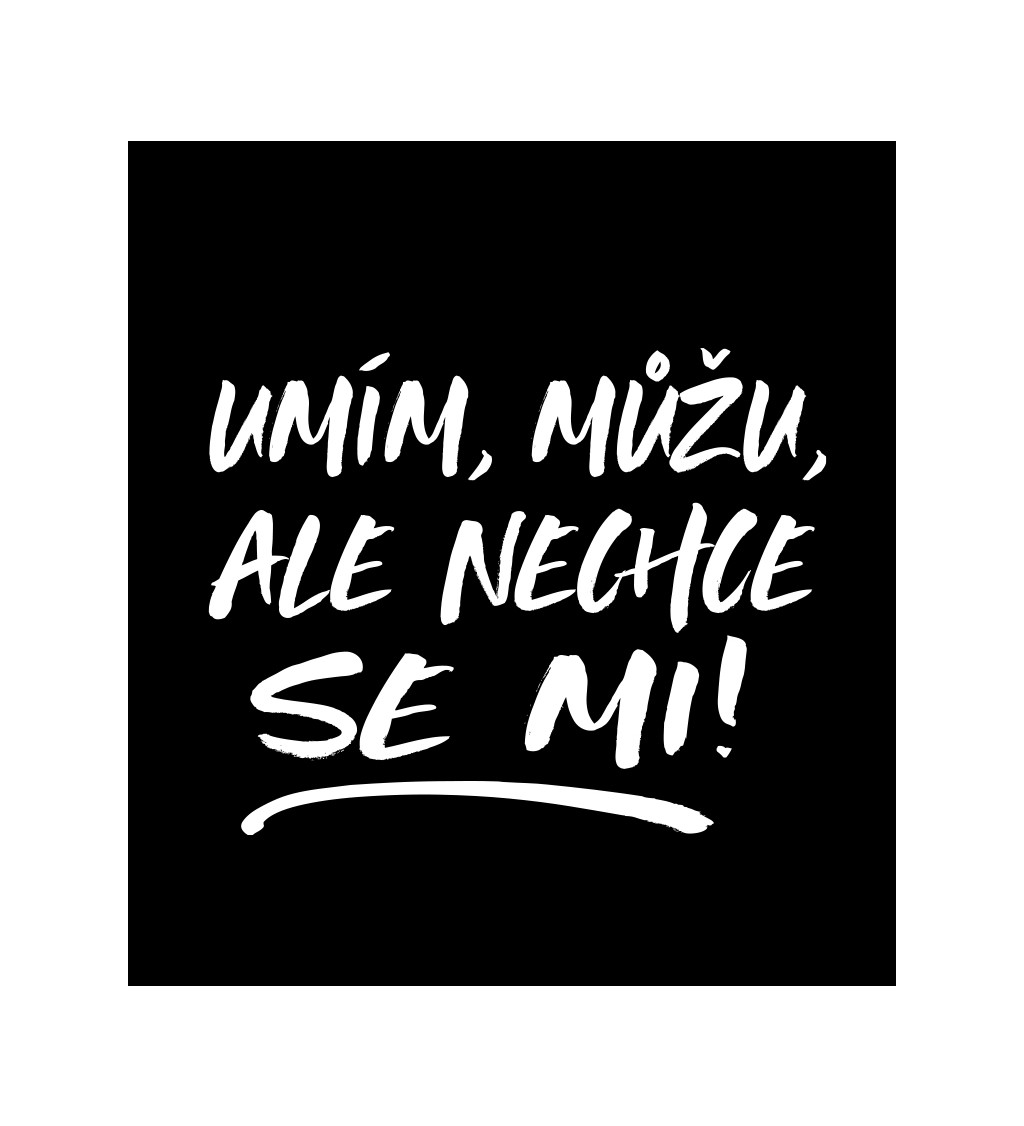 Černé pánské tričko – Umím, můžu, ale nechce se mi