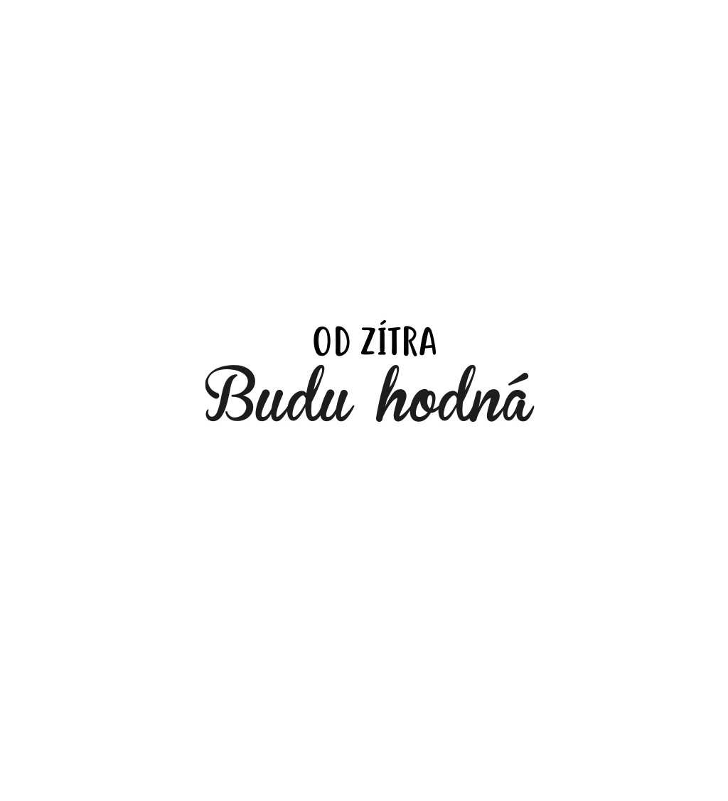 Bílé dámské tričko – Od zítra budu hodná