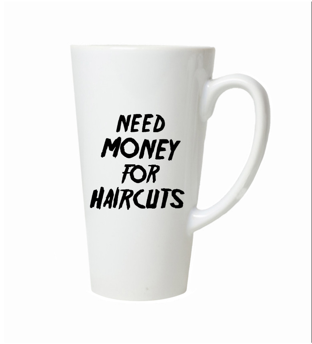 Latte hrnek – Need money for haircuts