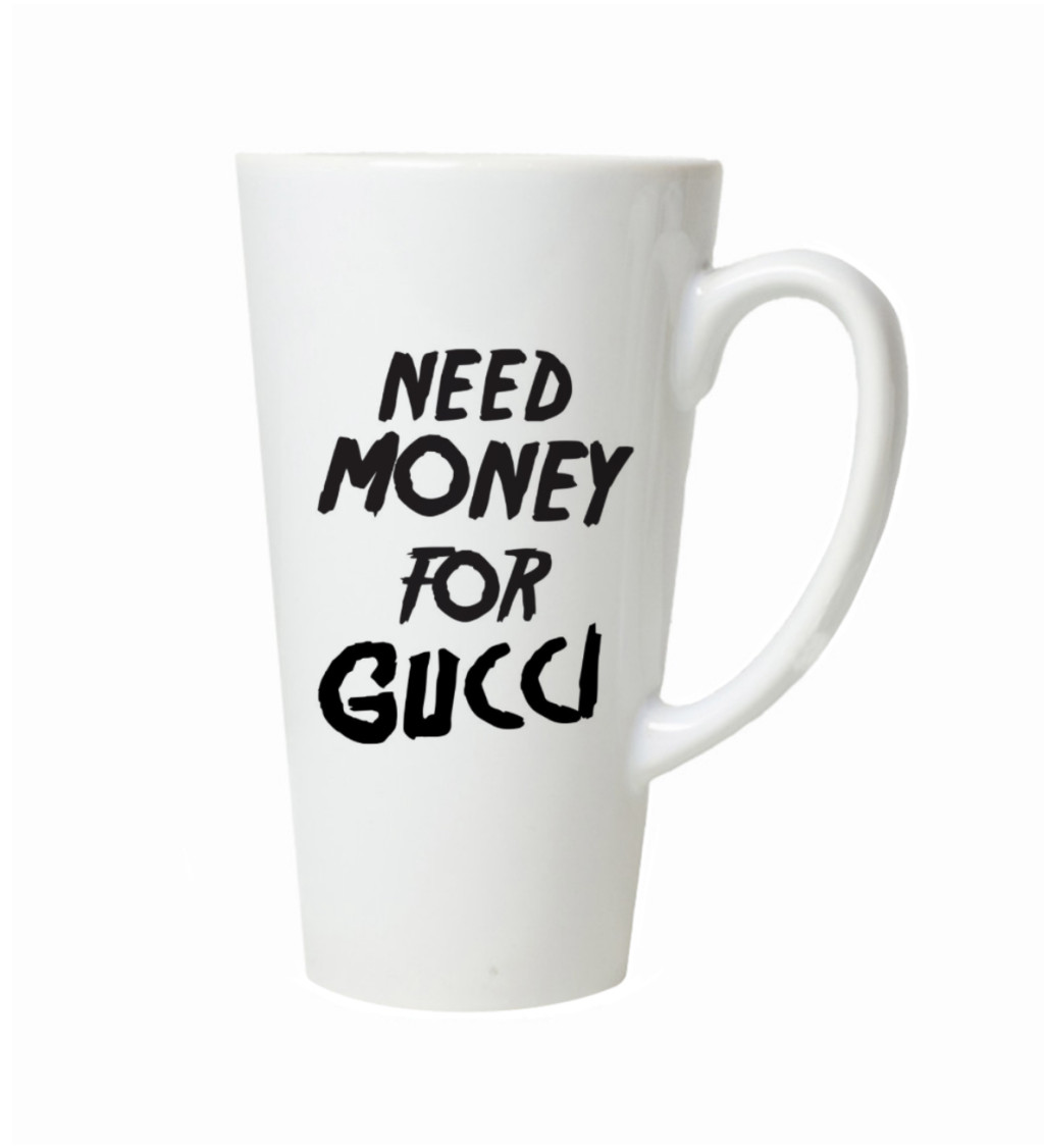 Hrnek na latte – Need money for Gucci