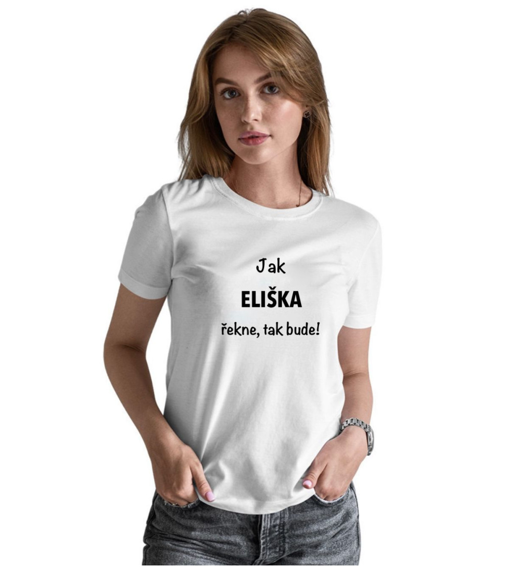 Bílé dámské tričko – Jak Eliška řekne, tak bude!