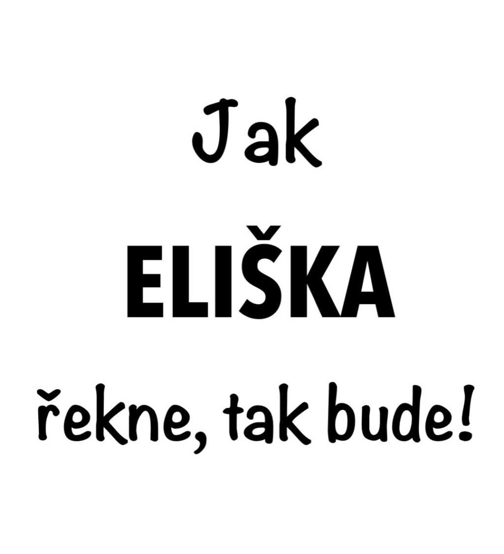 Bílé dámské tričko – Jak Eliška řekne, tak bude!