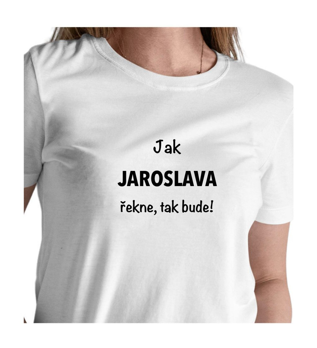 Bílé dámské tričko – Jak Jaroslava řekne, tak bude!