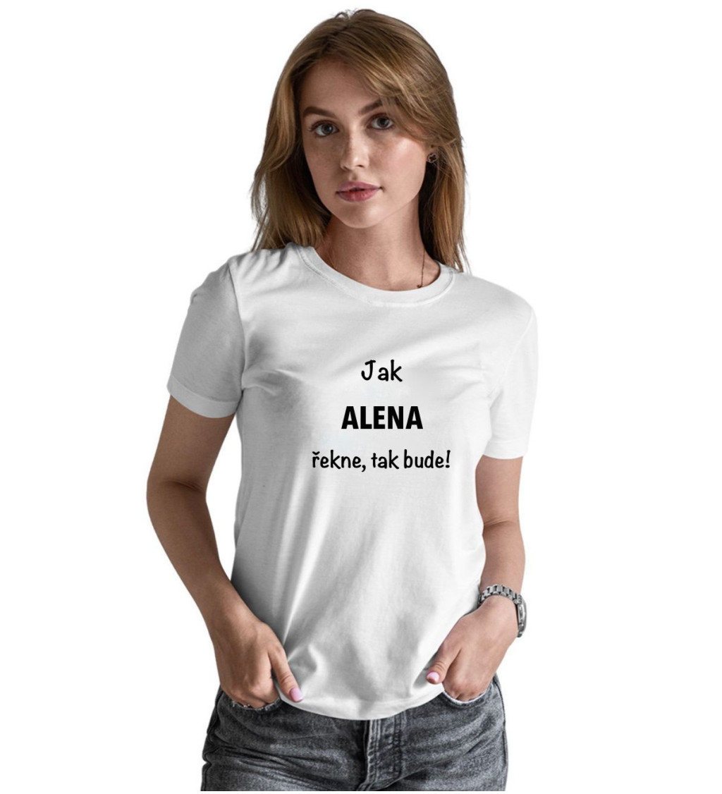 Bílé dámské tričko – Jak Alena řekne, tak bude!