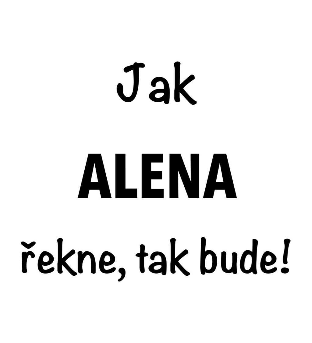 Bílé dámské tričko – Jak Alena řekne, tak bude!
