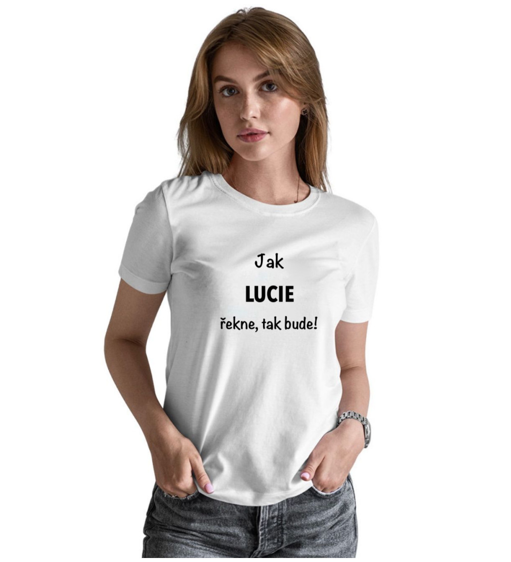 Bílé dámské tričko – Jak Lucie řekne, tak bude!