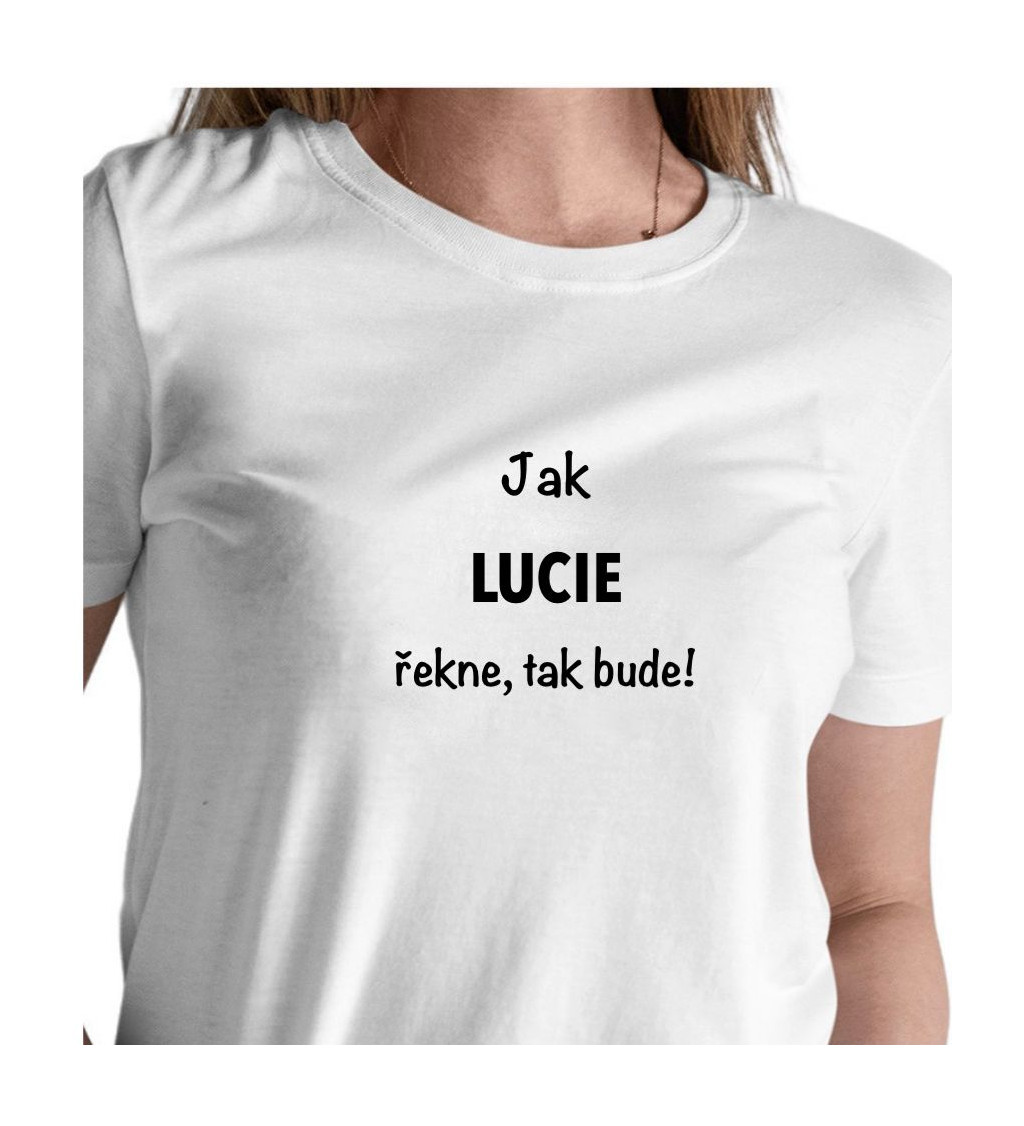 Bílé dámské tričko – Jak Lucie řekne, tak bude!