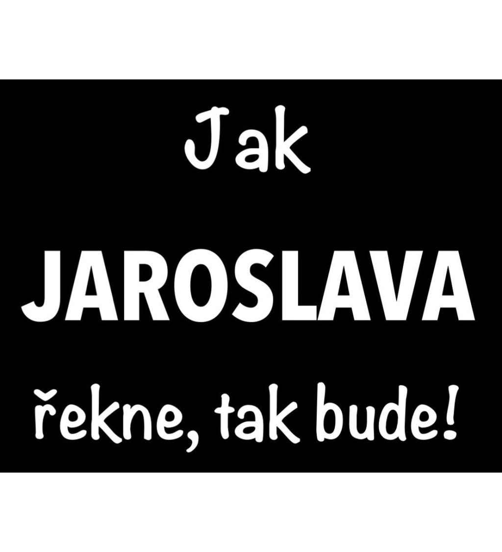 Černé dámské tričko – Jak Jaroslava řekne, tak bude!