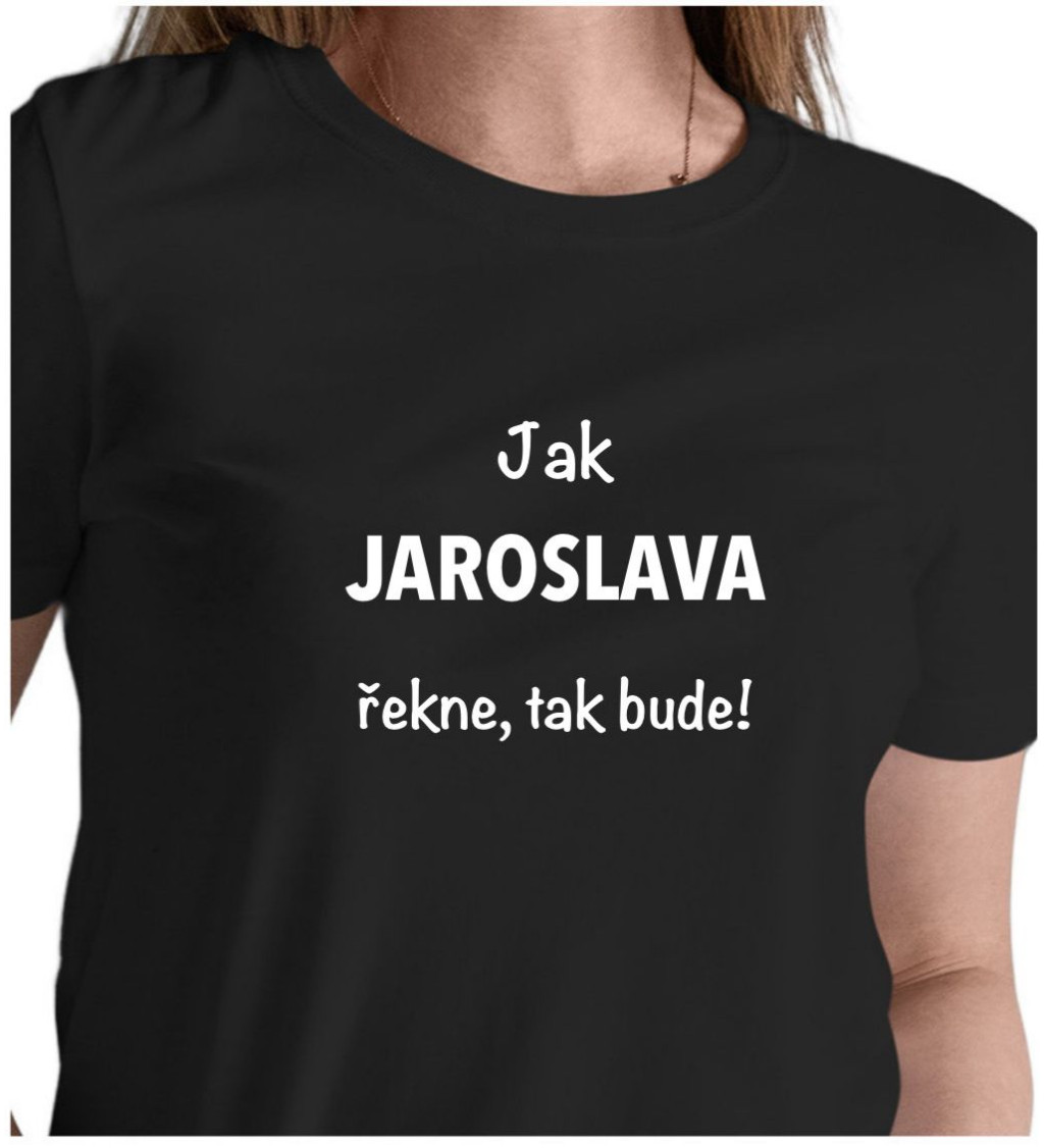 Černé dámské tričko – Jak Jaroslava řekne, tak bude!
