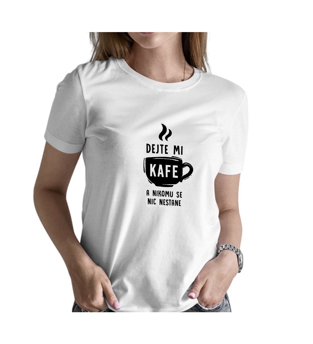 Dámské tričko bílé - Dejte mi kafe a nikomu se nic nestane