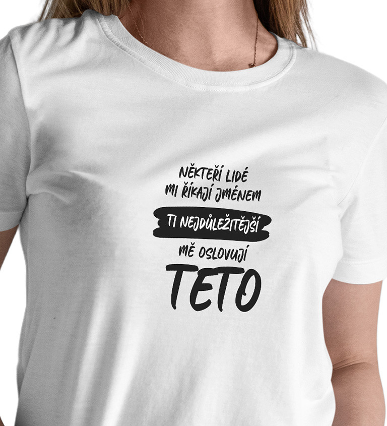 Dámské tričko bílé Někteří lidé mi říkají jménem, Ti nejdůležitější mě oslovují…