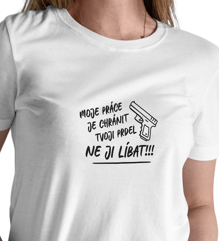Bílé dámské tričko – Moje práce je chránit tvoji prdel, ne ji líbat