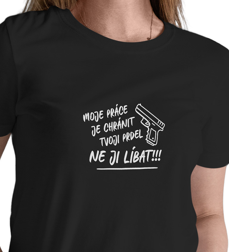 Černé dámské tričko – Moje práce je chránit tvoji prdel, ne ji líbat