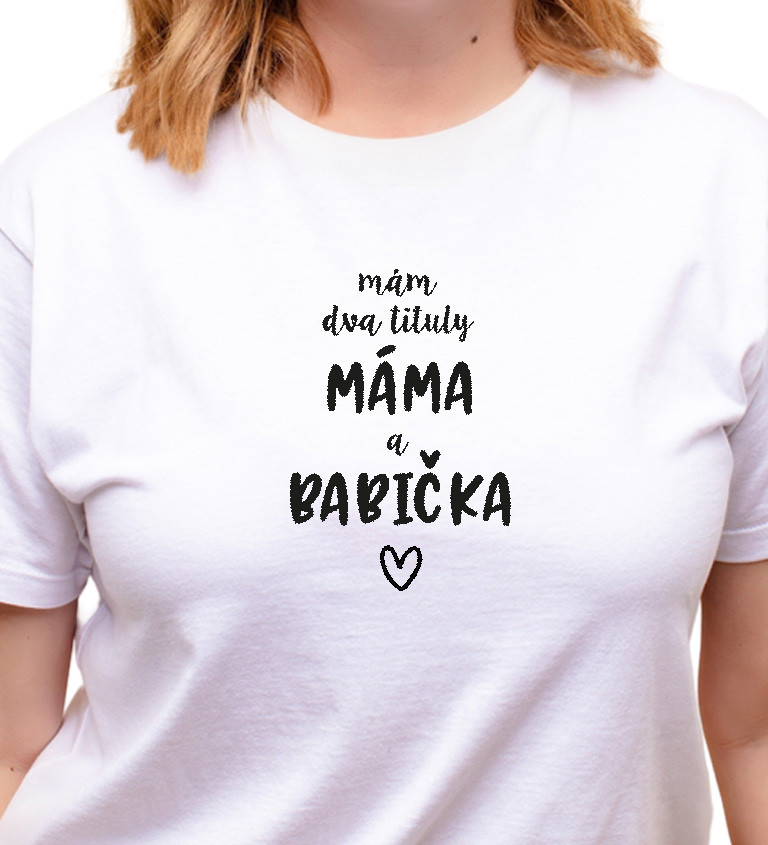 Bílé dámské tričko – Mám dva tituly: Máma a Babička