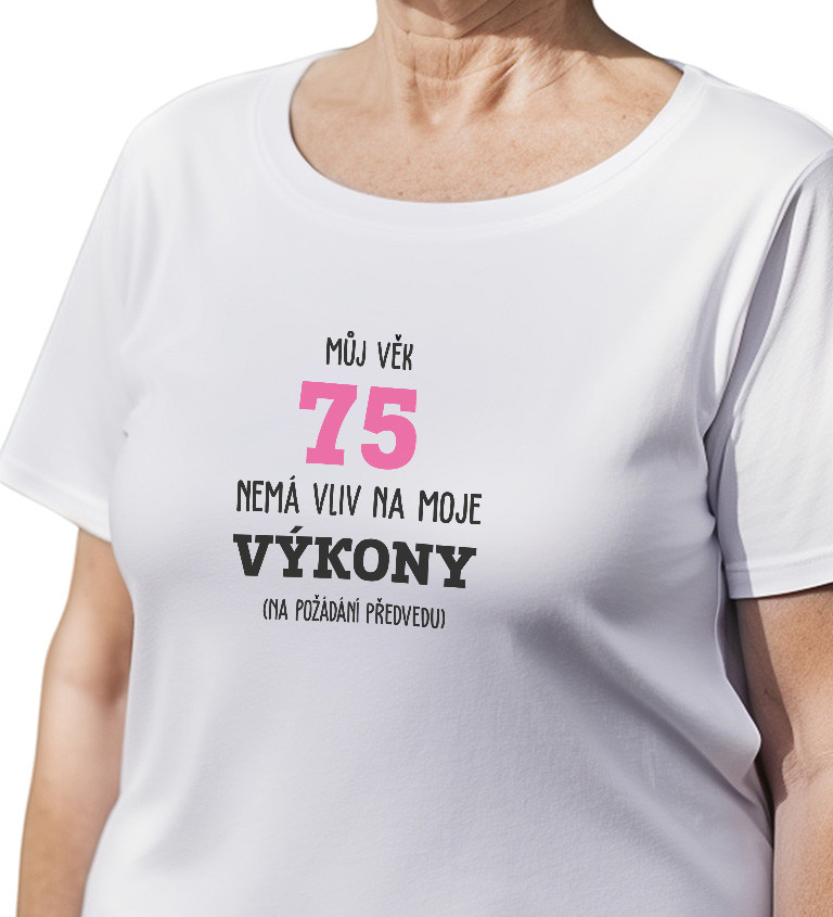 Bílé dámské tričko – Můj věk 75 nemá vliv na moje výkony