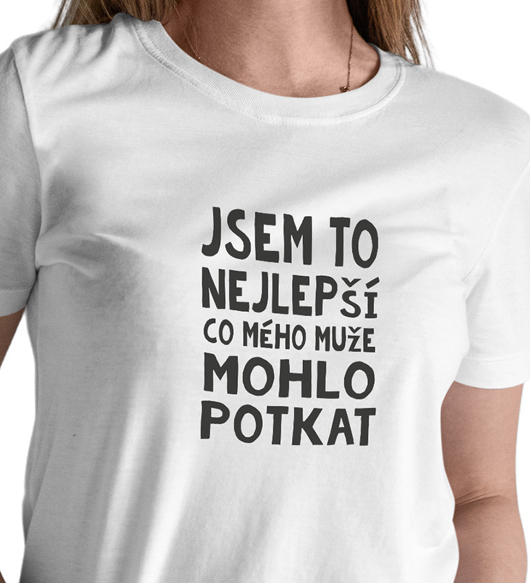 Bílé dámské tričko – Jsem to nejlepší, co mého muže mohlo potkat